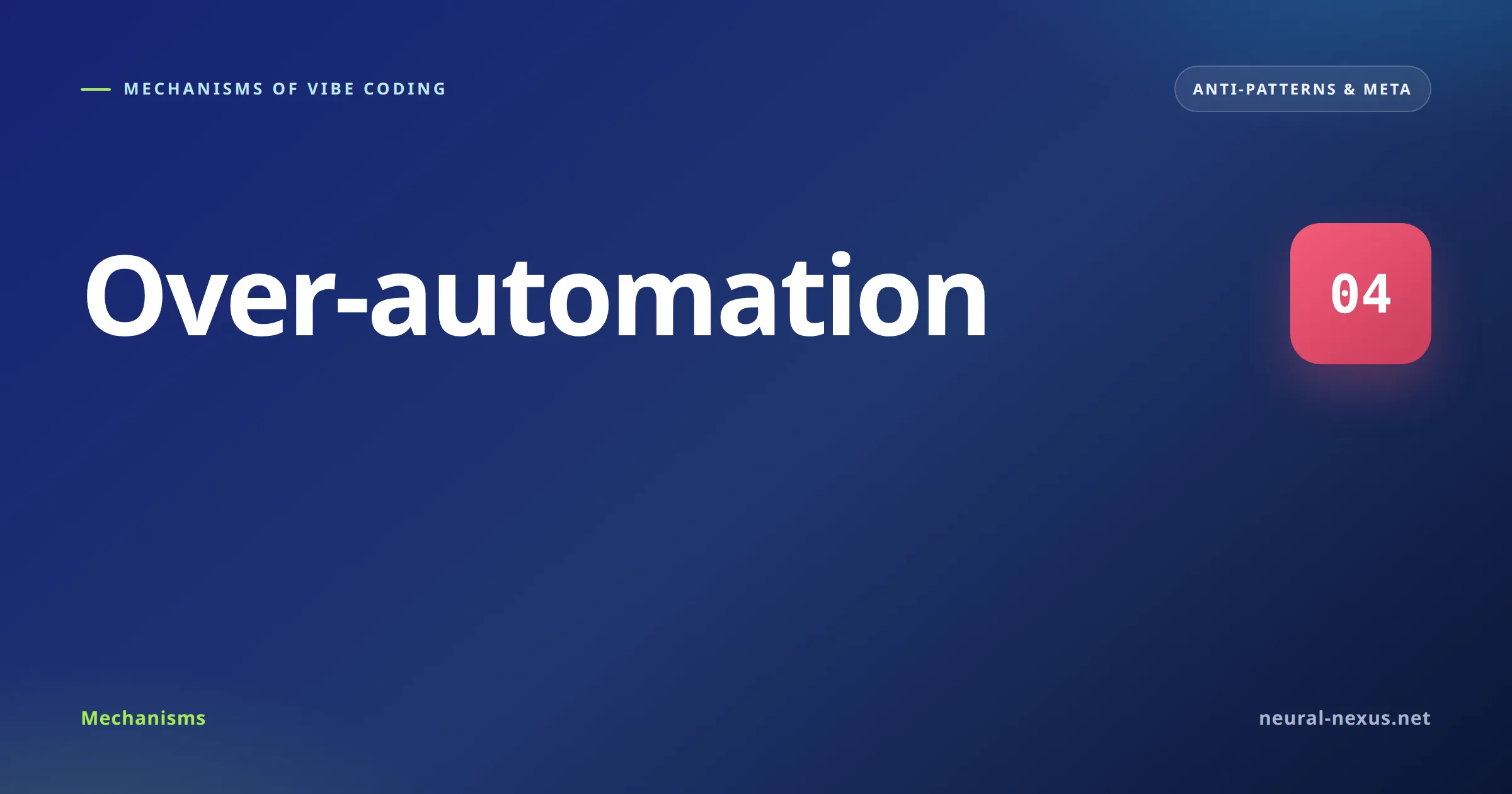 Mechanisms of Vibe Coding featured image — Over-automation (Anti-patterns & meta)